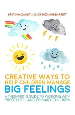 Creative Ways to Help Children Manage BIG Feelings - Dr Fiona Zandt