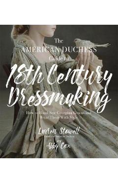 American Duchess Guide to 18th Century Dressmaking - Lauren Stowell