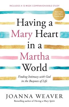 Having a Mary Heart in a Martha World - Joanna Weaver