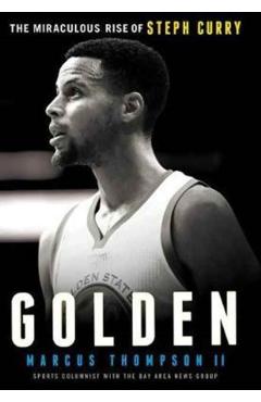 Golden: The Miraculous Rise of Steph Curry - Marcus Thompson