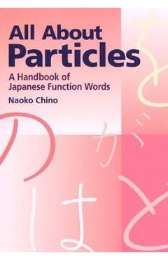 All About Particles: A Handbook Of Japanese Function Words - Naoko Chino