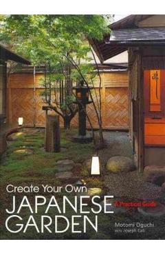 Create Your Own Japanese Garden: A Practical Guide - Motomi Oguchi