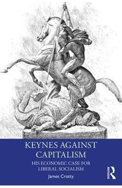 Keynes Against Capitalism - James Crotty
