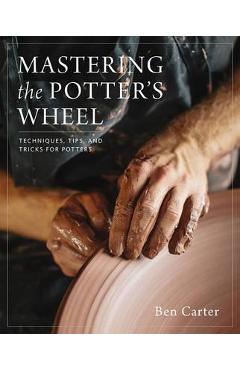 Mastering the Potter\'s Wheel - Ben Carter