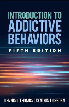 Introduction to Addictive Behaviors, Fifth Edition - Dennis Thombs
