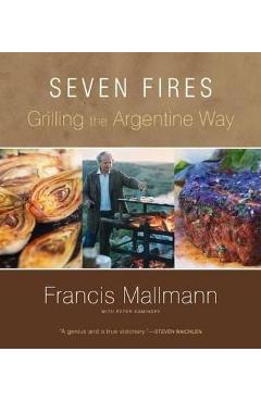 Seven Fires Grilling the Argentine Way - Francis Mallmann