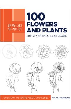 Draw Like an Artist: 100 Flowers and Plants - Melissa Washburn