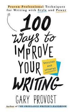100 Ways To Improve Your Writing (updated) - Gary Provost
