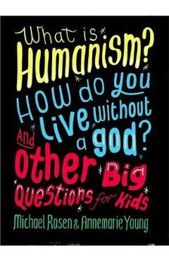 What is Humanism? How do you live without a god? And Other B - Michael Rosen