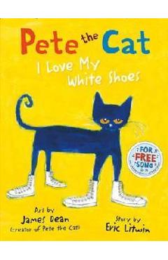 Pete the Cat I Love My White Shoes - Eric Litwin