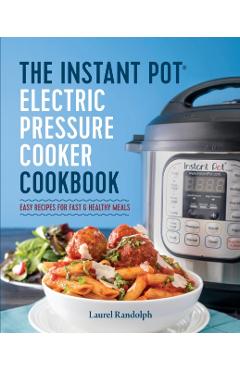 Instant Pot Electric Pressure Cooker Cookbook - Laurel Randolph