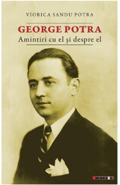 George Potra. Amintiri cu el si despre el – Viorica Sandu Potra Amintiri