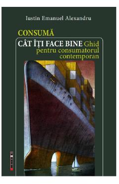 Consuma cat iti face bine - Iustin Emanuel Alexandru - EIKON