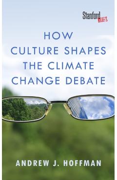 How Culture Shapes the Climate Change Debate - Andrew J Hoffman