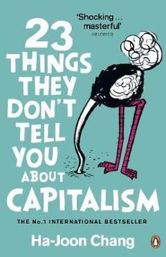 23 Things They Don\'t Tell You About Capitalism - Ha-Joon Chang