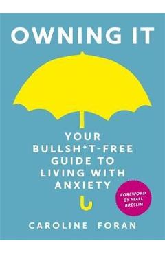 Owning it: Your Bullsh*t-Free Guide to Living with Anxiety - Caroline Foran