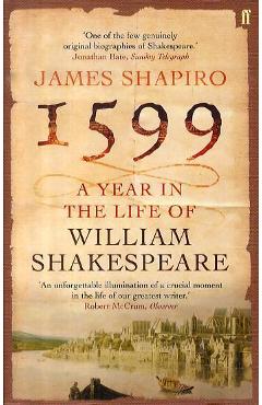 1599: A Year in the Life of William Shakespeare - James Shapiro