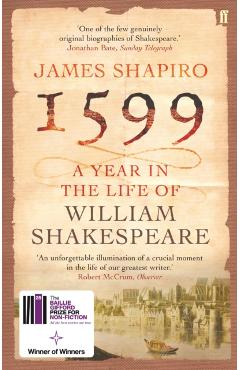 1599: A Year in the Life of William Shakespeare - James Shapiro