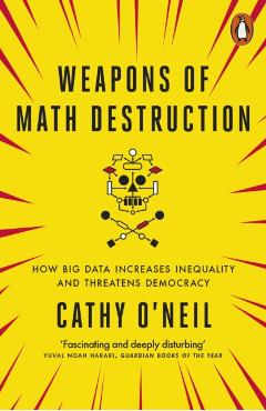 Weapons of Math Destruction - Cathy O'Neil