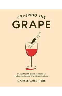 Grasping the Grape - Maryse Chevriere