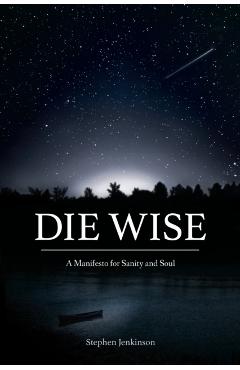 Die Wise - Stephen Jenkinson