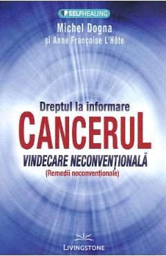 Dreptul la informare: cancerul, vindecare neconventionala - Michel Dogna, Anne Francoise L\'Hote
