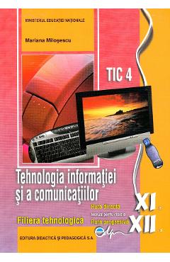 Tehnologia informatiei si a comunicatiilor. TIC 4 - Clasele 11 si 12 - Manual - Mariana Milosescu