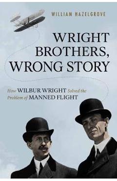 Wright Brothers, Wrong Story - William Hazelgrove