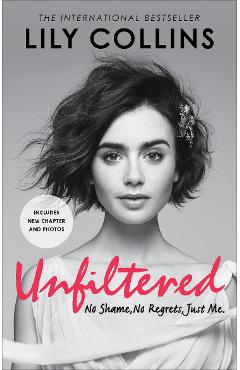 Unfiltered: No Shame, No Regrets, Just Me - Lily Collins