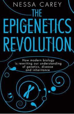 Epigenetics Revolution - Nessa Carey