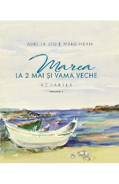 Marea la 2 Mai si Vama Veche Vol.1 – Aurelia Stoie Marginean Arhitectura poza bestsellers.ro
