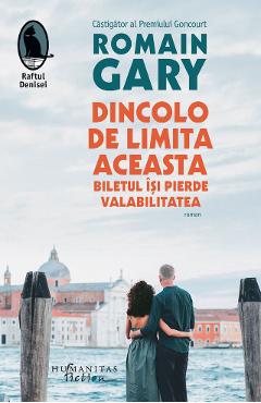 Dincolo de limita aceasta biletul isi pierde valabilitatea - Romain Gary - HUMANITAS