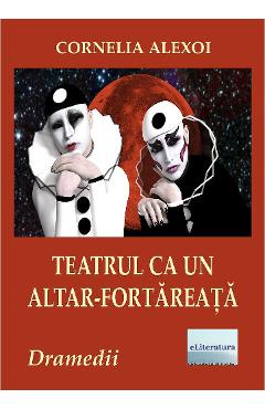 Teatrul ca un altar-fortareata - Cornelia Alexoi - ELITERATURA