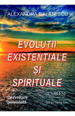 Evolutii existentiale si spirituale – Alexandra Galatescu Alexandra Galatescu imagine 2022 cartile.ro