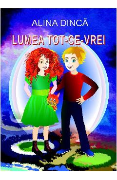 Lumea tot-ce-vrei - Alina Dinca