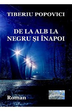 De la alb la negru si inapoi - Tiberiu Popovici - EPUBLISHERS