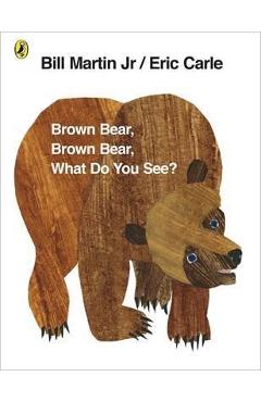 Brown bear, brown bear, what do you see? - eric carle