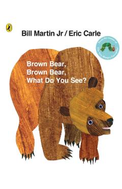 Brown Bear, Brown Bear, What Do You See? - Eric Carle