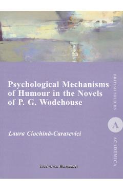 Psychological Mechanisms of Humour in the Novels of P.G. Wodehouse - Laura Ciochina-Carasevici