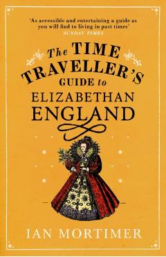 Time Traveller's Guide to Elizabethan England - Ian Mortimer