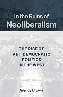 In the Ruins of Neoliberalism - Wendy Brown