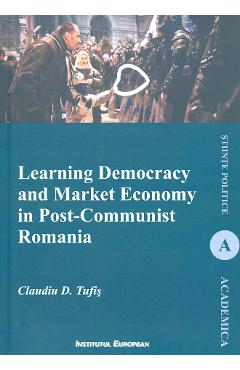 Learning Democracy and Market Economy in Post-Communist Romania – Claudiu D. Tufis Claudiu D. Tufis imagine 2022
