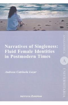 Narratives of Singleness: Fluid Female Identities in Postmodern Times - Andreea Catrinela Lazar