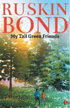 MY TALL GREEN FRIENDS - Ruskin Bond