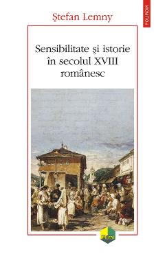 eBook Sensibilitate si istorie in secolul XVIII romanesc - Stefan Lemny