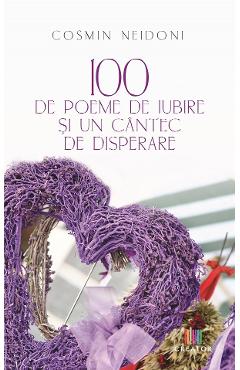 100 de poeme de iubire si un cantec de disperare - Cosmin Neidoni