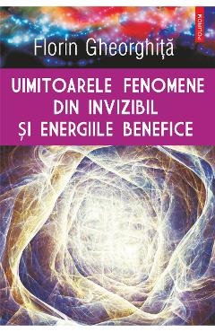eBook Uimitoarele fenomene din invizibil si energiile benefice - Florin Gheorghita