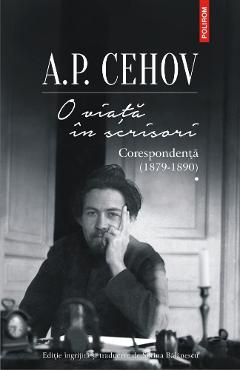 O viata in scrisori. Corespondenta I (1879-1890) – A.P. Cehov (1879-1890) poza bestsellers.ro