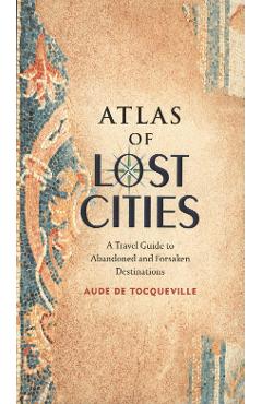 Atlas of Lost Cities - Aude de Tocqueville