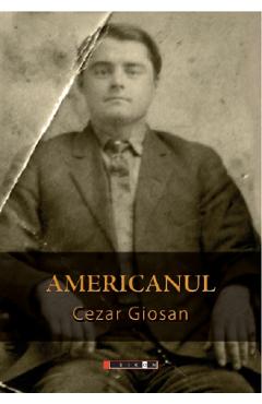 Americanul – Cezar Giosan Cezar Giosan imagine 2022 cartile.ro